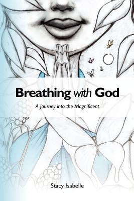 Breathing with God: A Journey into the Magnificent by Isabelle, Stacy