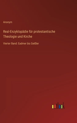 Real-Enzyklopädie für protestantische Theologie und Kirche: Vierter Band: Eadmer bis Geißler by Anonym