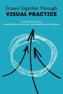 Drawn Together through Visual Practice by Agerbeck, Brandy