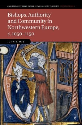 Bishops, Authority and Community in Northwestern Europe, c.1050-1150 by Ott, John S.