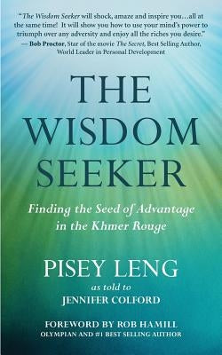 The Wisdom Seeker: Finding the Seed of Advantage in the Khmer Rouge by Colford, Jennifer