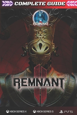 Remnant 2: COMPLETE GUIDE: The Complete Guide & Walkthrough with Tips &Tricks to Become a Pro Player by Schiller, Tanya