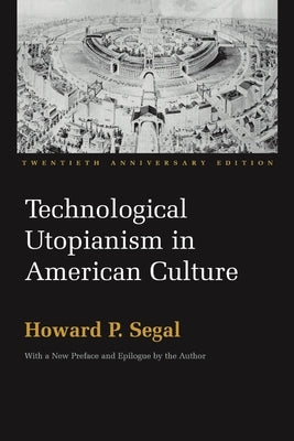 Technological Utopianism in American Culture by Segal, Howard P.