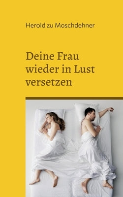 Deine Frau wieder in Lust versetzen: Impulse für Neuentfachung by Zu Moschdehner, Herold