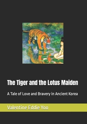 The Tiger and the Lotus Maiden: A Tale of Love and Bravery in Ancient Korea by Yoo, Valentine