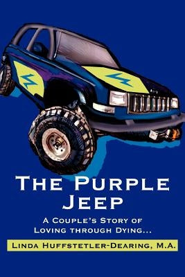 The Purple Jeep: A Couple's Story of Loving through Dying... by Huffstetler-Dearing, Linda