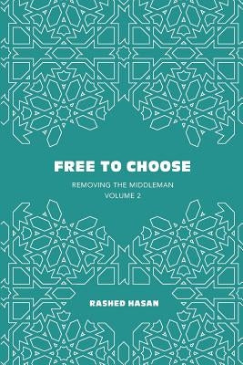 Free to Choose: Volume 2 of Removing the Middleman by Hasan, Rashed