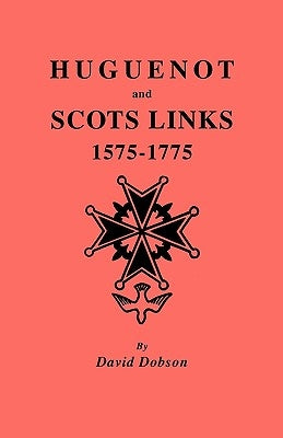 Huguenot and Scots Links, 1575-1775 by Dobson, David