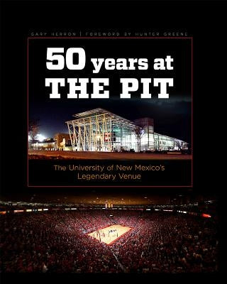 Fifty Years at the Pit: The University of New Mexico's Legendary Venue by Herron, Gary