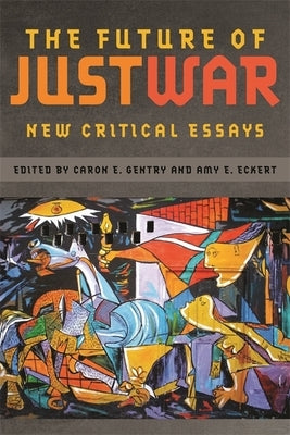 The Future of Just War: New Critical Essays by Gentry, Caron E.