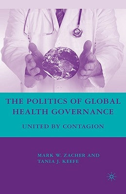 The Politics of Global Health Governance: United by Contagion by Zacher, M.