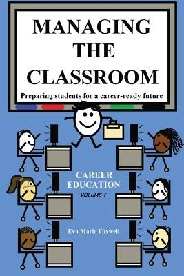 Managing the Classroom: Preparing students for a career-ready future by Eva, Foxwell Marie