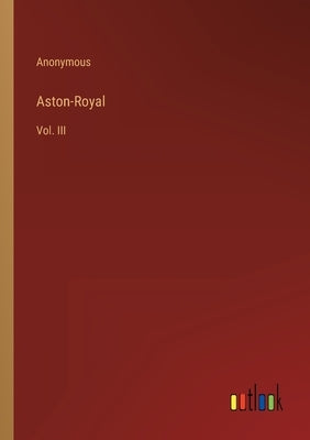 Aston-Royal: Vol. III by Anonymous