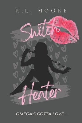 Switch Heater: A Contemporary Polyamorous Omegaverse by Moore, K. L.