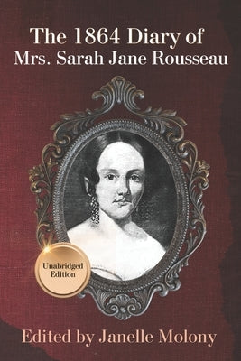 The 1864 Diary of Mrs. Sarah Jane Rousseau: Unabridged Edition by Molony, Janelle