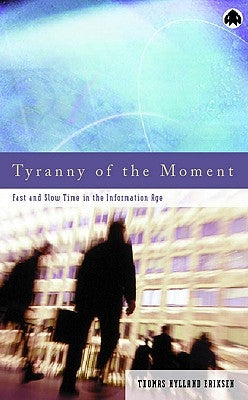 Tyranny Of The Moment: Fast And Slow Time In The Information Age by Eriksen, Thomas Hylland