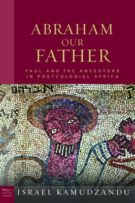Abraham Our Father: Paul and the Ancestors in Postcolonial Africa by Kamudzandu, Israel