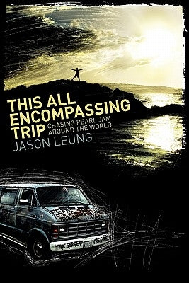 This All Encompassing Trip (Chasing Pearl Jam Around The World) by Leung, Jason