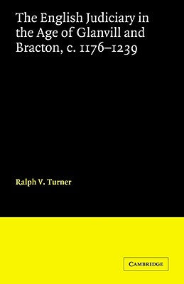 The English Judiciary in the Age of Glanvill and Bracton C.1176-1239 by Turner, Ralph V.