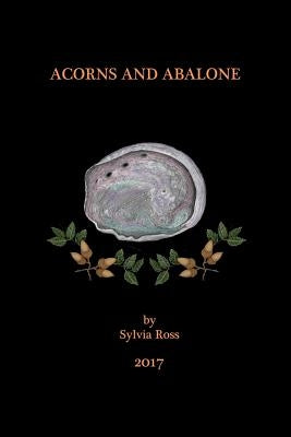 Acorns and Abalone: a collection of work by Ross, Sylvia