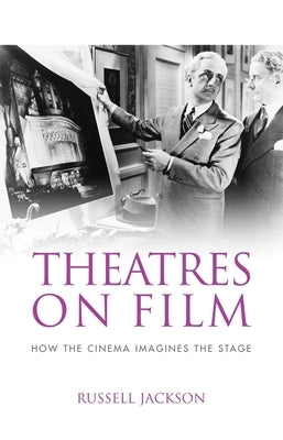 Theatres on Film: How the Cinema Imagines the Stage by Jackson, Russell