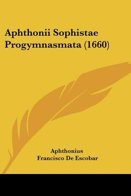 Aphthonii Sophistae Progymnasmata (1660) by Aphthonius