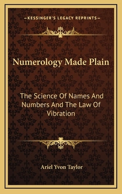 Numerology Made Plain: The Science of Names and Numbers and the Law of Vibration by Taylor, Ariel Yvon