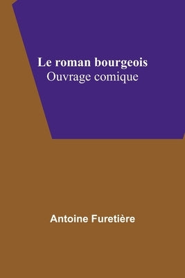Le roman bourgeois: Ouvrage comique by Fureti&#232;re, Antoine