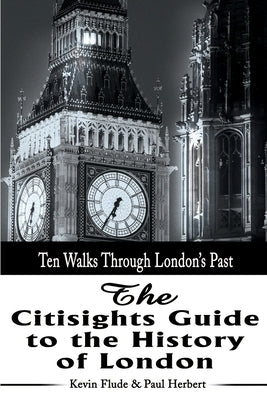 The Citisights Guide to London: Ten Walks Through London's Past by Flude, Kevin