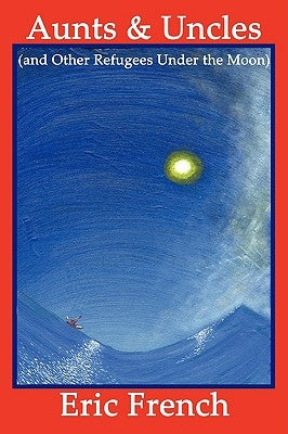 Aunts & Uncles (and Other Refugees Under the Moon) by French, Eric