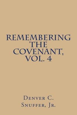 Remembering the Covenant, Vol. 4 by Snuffer Jr, Denver C.
