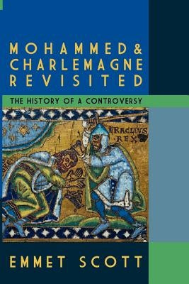 Mohammed & Charlemagne Revisited: The History of a Controversy by Scott, Emmet
