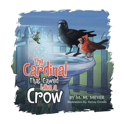 The Cardinal That Cawed Like a Crow by Meyer, M. M.