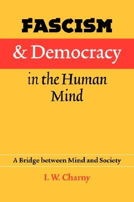 Fascism and Democracy in the Human Mind: A Bridge Between Mind and Society by Charny, Israel W.