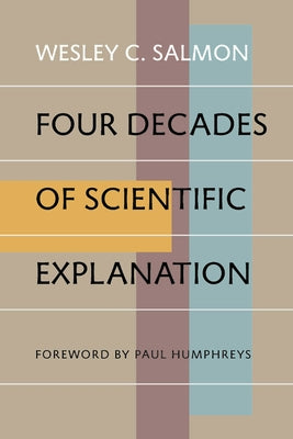 Four Decades of Scientific Explanation by Salmon, Wesley C.