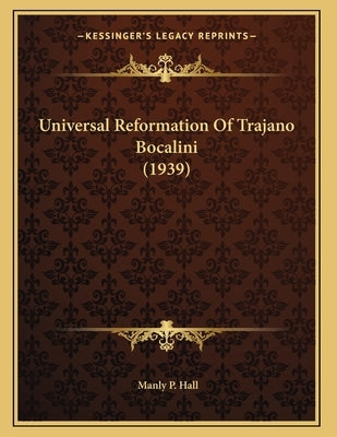 Universal Reformation Of Trajano Bocalini (1939) by Hall, Manly P.