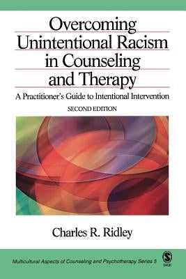 Overcoming Unintentional Racism in Counseling and Therapy: A Practitioner′s Guide to Intentional Intervention by Ridley, Charles R.
