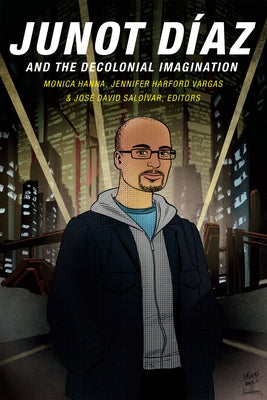 Junot Díaz and the Decolonial Imagination by Hanna, Monica