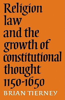 Religion, Law and the Growth of Constitutional Thought, 1150-1650 by Tierney, Brian