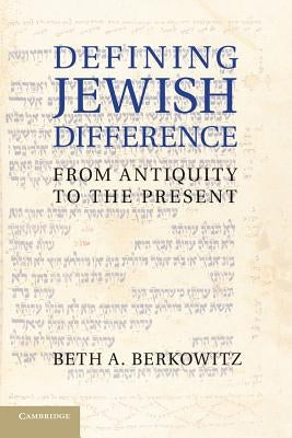 Defining Jewish Difference: From Antiquity to the Present by Berkowitz, Beth A.