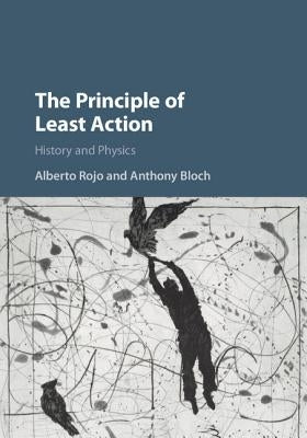 The Principle of Least Action: History and Physics by Rojo, Alberto