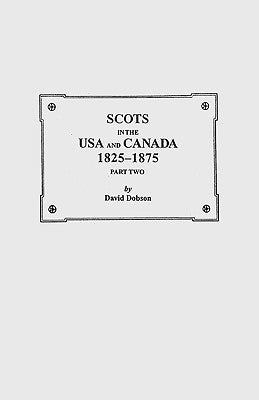 Scots in the USA and Canada, 1825-1875. Part Two by Dobson, David