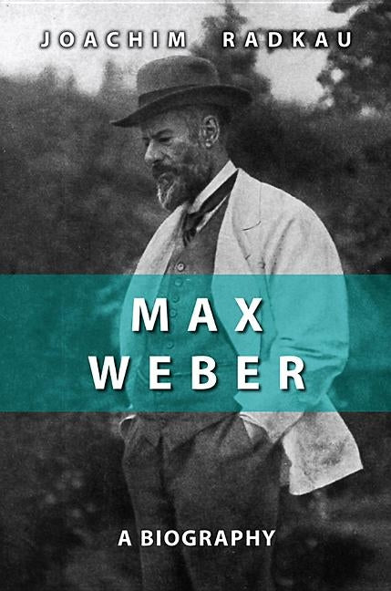 Max Weber: A Biography by Radkau, Joachim