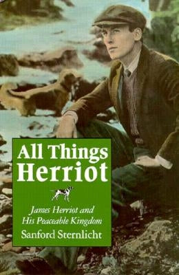 All Things Herriot: James Herriot and His Peaceable Kingdom by Sternlicht, Sanford