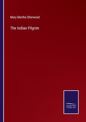 The Indian Pilgrim by Sherwood, Mary Martha