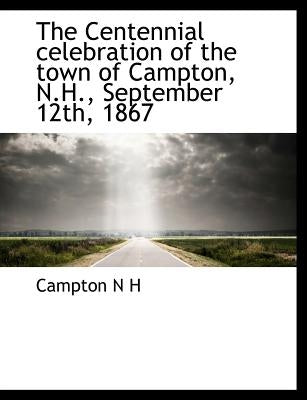 The Centennial Celebration of the Town of Campton, N.H., September 12th, 1867 by H, Campton N.