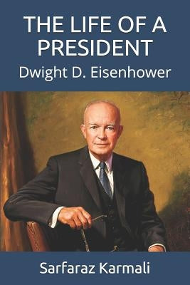 The Life of a President: Dwight D. Eisenhower by Karmali, Sarfaraz