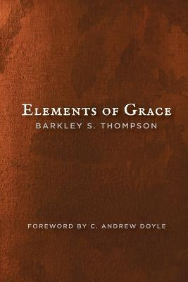 Elements of Grace by Thompson, Barkley S.