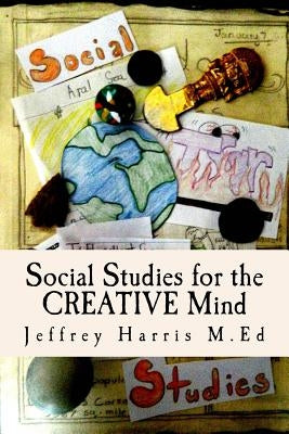 Social Studies for the Creative Mind: Activities that won't put students to sleep by Harris M. Ed, Jeffrey B.