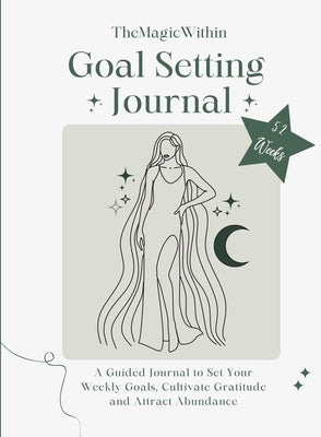 Goal Setting Journal: A Guided Journal to Set your Weekly Goals, Cultivate Gratitude and Attract Abundance by Themagicwithin